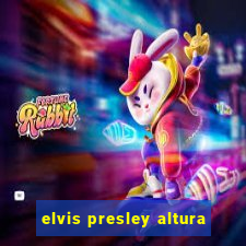 elvis presley altura